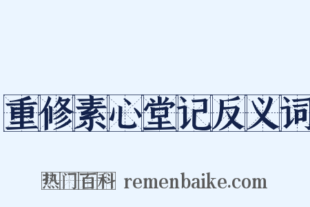 重修素心堂记反义词是什么意思的图片